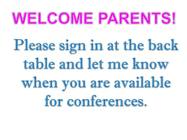 please sign in at the back table and let me know when you are available for conferences