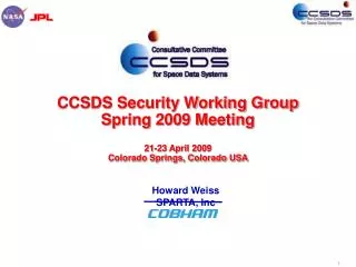 CCSDS Security Working Group Spring 2009 Meeting 21-23 April 2009 Colorado Springs, Colorado USA