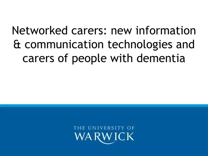 networked carers new information communication technologies and carers of people with dementia