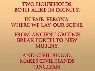 ? Two households, both alike in dignity, In fair Verona, where we lay our scene,