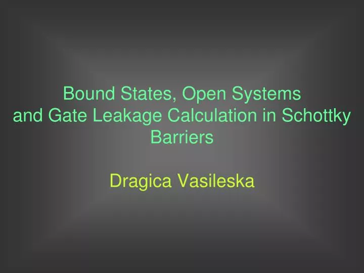 bound states open systems and gate leakage calculation in schottky barriers dragica vasileska