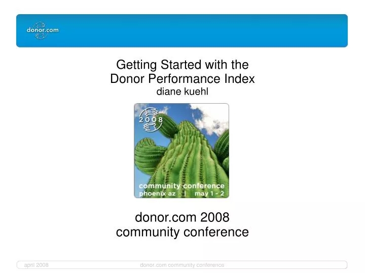 getting started with the donor performance index diane kuehl donor com 2008 community conference