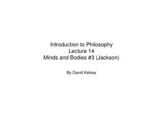 Introduction to Philosophy Lecture 14 Minds and Bodies #3 (Jackson)