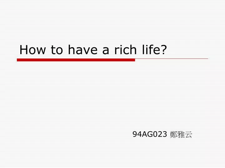 how to have a rich life