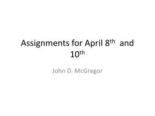 Assignments for April 8 th and 10 th