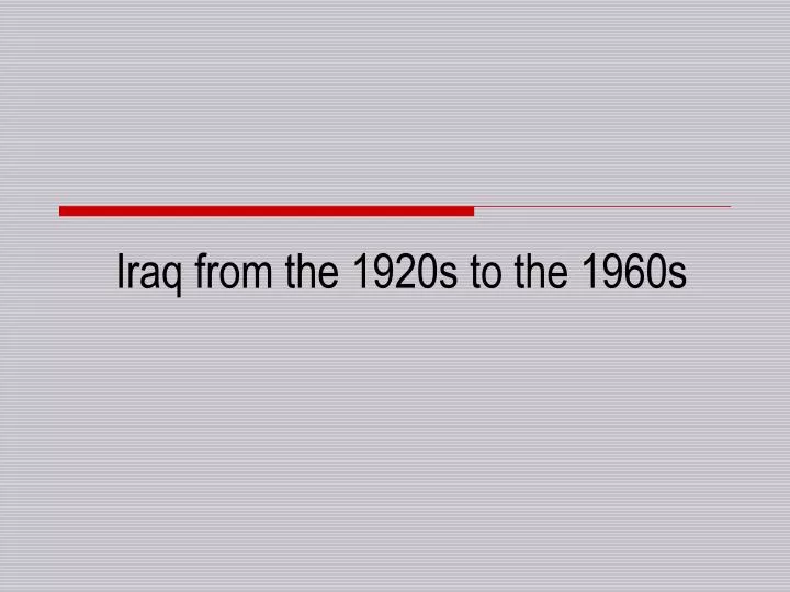 iraq from the 1920s to the 1960s