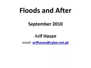 Floods and After September 2010 A rif Hasan email: arifhasan@cyber.pk