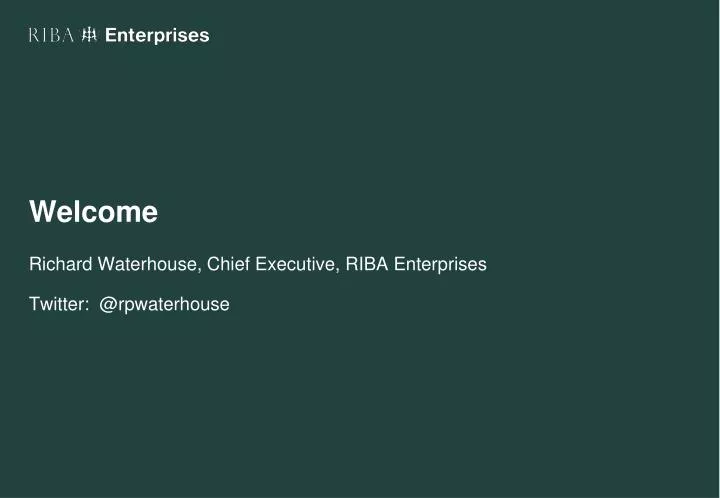 welcome richard waterhouse chief executive riba enterprises twitter @ rpwaterhouse