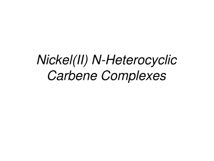 nickel ii n heterocyclic carbene complexes