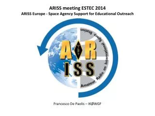 ARISS meeting ESTEC 2014 ARISS Europe - Space Agency Support for Educational Outreach