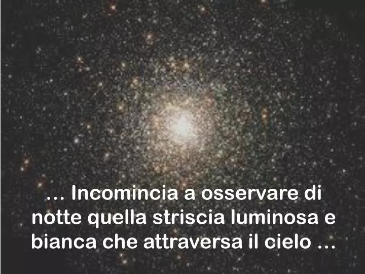 incomincia a osservare di notte quella striscia luminosa e bianca che attraversa il cielo