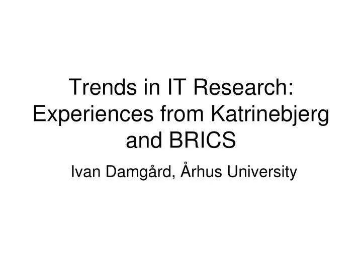 trends in it research experiences from katrinebjerg and brics