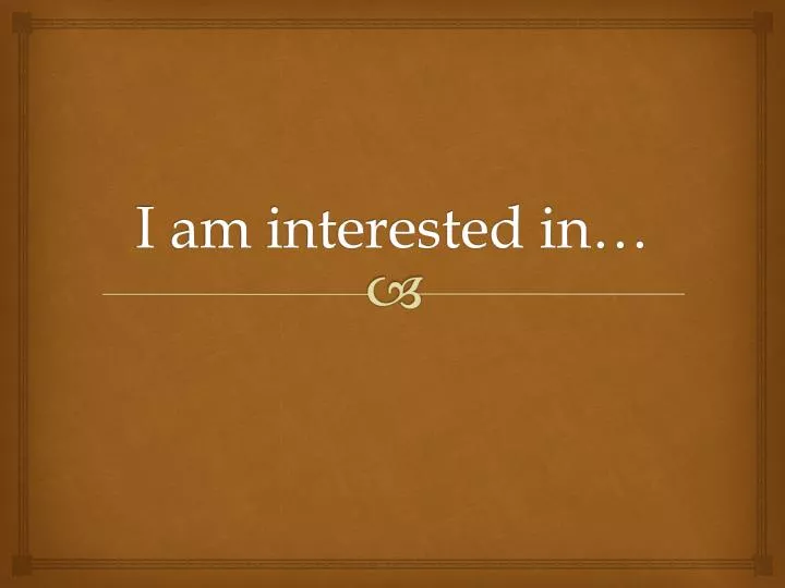 i am interested in