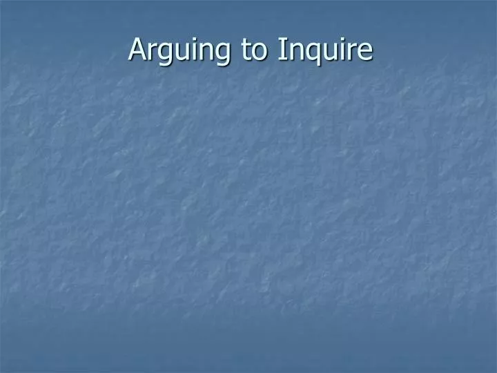 arguing to inquire