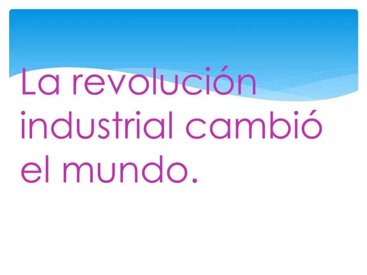 la revoluci n industrial cambi el mundo
