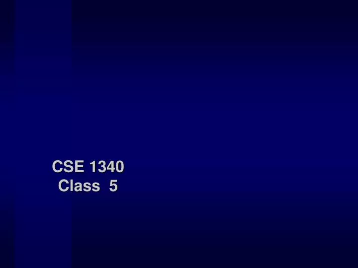 cse 1340 class 5