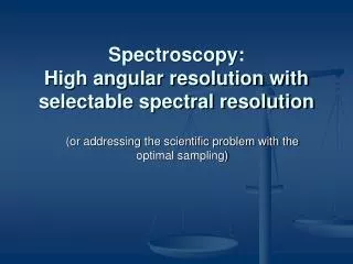 Spectroscopy: High angular resolution with selectable spectral resolution