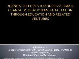 Aribo Lawrence Principal Climate Change Officer/UNFCCC Art.6 Focal point, Uganda