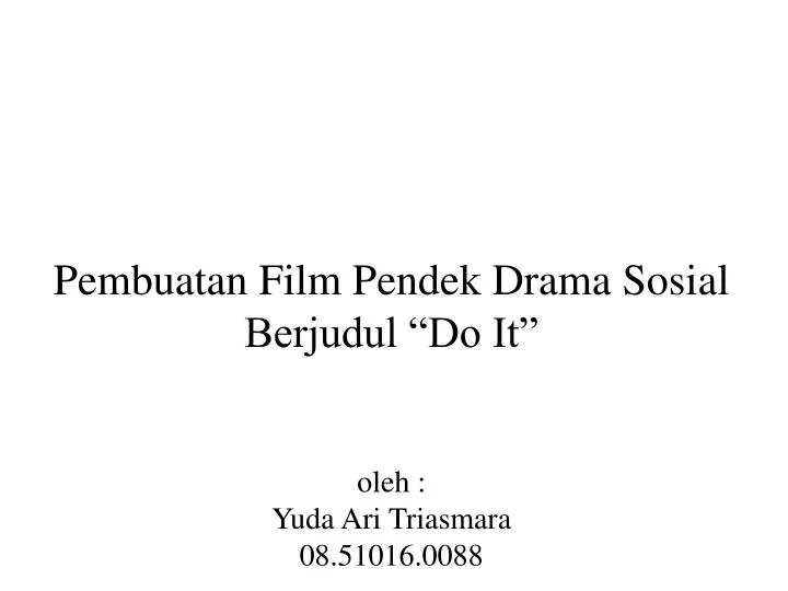pembuatan film pendek drama sosial berjudul do it oleh yuda ari triasmara 08 51016 0088