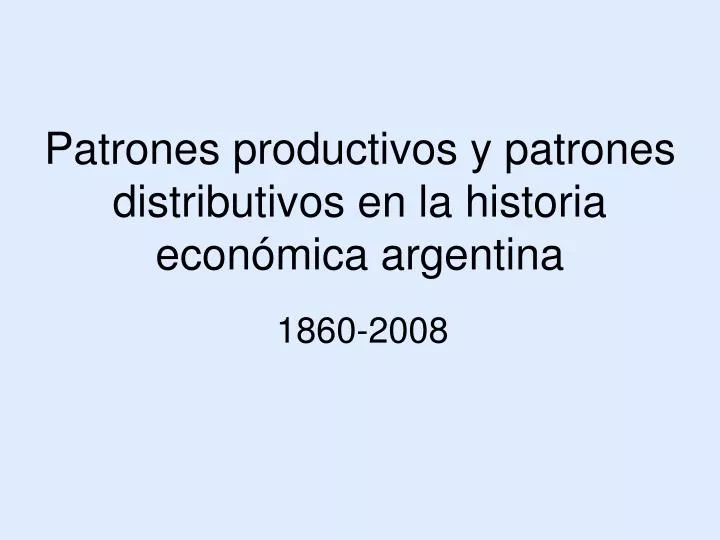 patrones productivos y patrones distributivos en la historia econ mica argentina