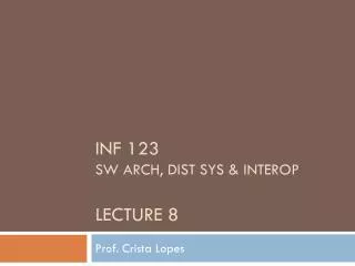 INF 123 SW Arch, dist sys &amp; interop Lecture 8