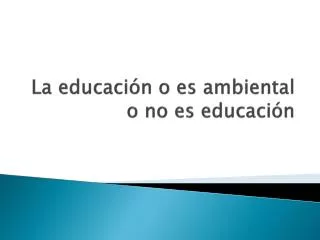 la educaci n o es ambiental o no es educaci n