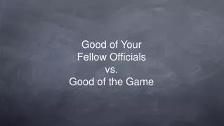 Good of Your Fellow Officials vs. Good of the Game
