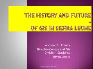 THE HISTORY AND FUTURE - OF GIS IN SIERRA LEONE