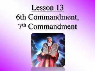Lesson 13 6th Commandment, 7 th Commandment