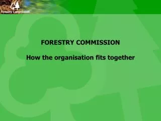 FORESTRY COMMISSION How the organisation fits together
