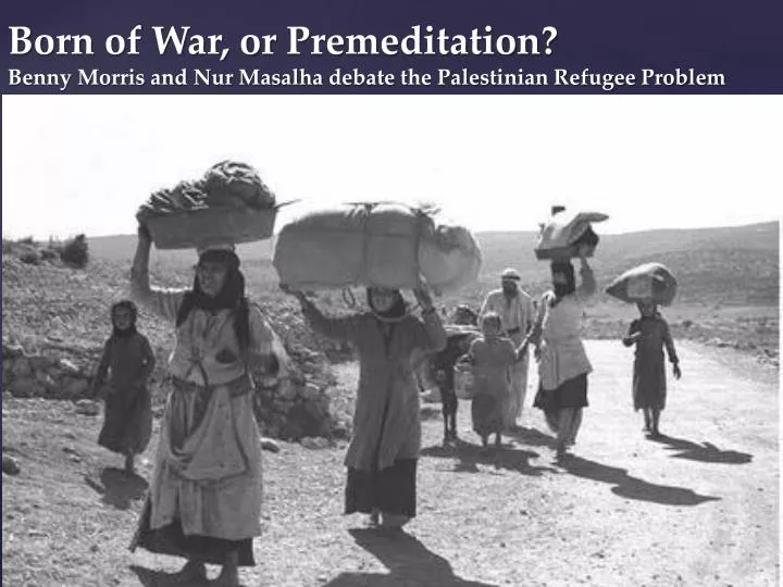 born of war or premeditation benny morris and nur masalha debate the palestinian refugee problem