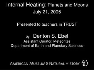 Internal Heating: Planets and Moons July 21, 2005 Presented to teachers in TRUST