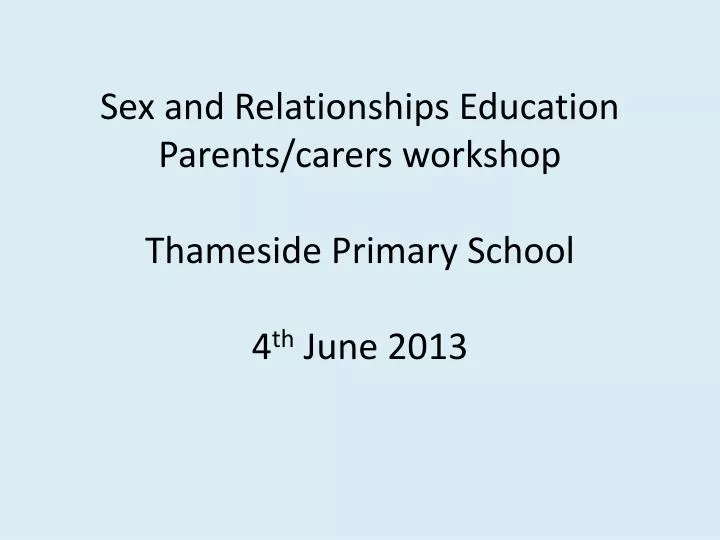 sex and relationships education parents carers workshop thameside primary school 4 th june 2013