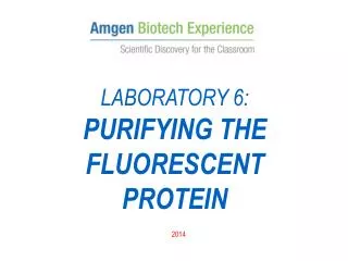 LABORATORY 6: PURIFYING THE FLUORESCENT PROTEIN