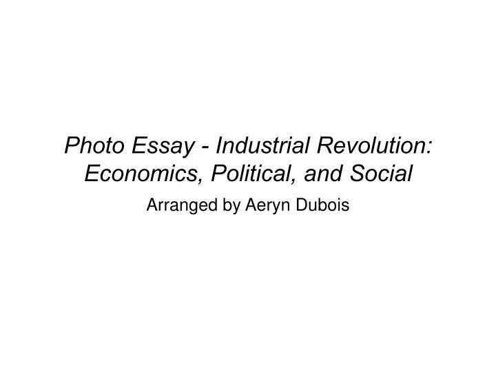 photo essay industrial revolution economics political and social