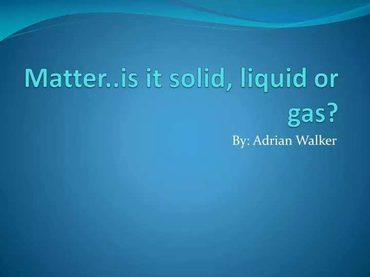 matter is it solid liquid or gas