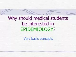 Why should medical students be interested in EPIDEMIOLOGY ?