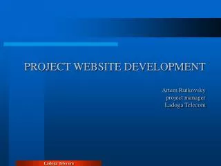 PROJECT WEBSITE DEVELOPMENT Artem Rutkovsky project manager Ladoga Telecom