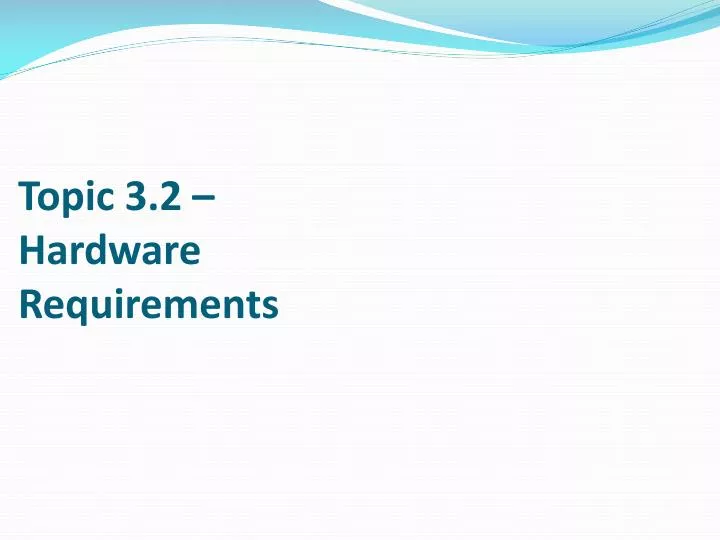 topic 3 2 hardware requirements