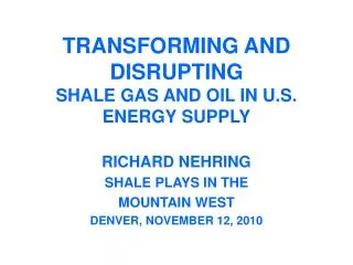 TRANSFORMING AND DISRUPTING SHALE GAS AND OIL IN U.S. ENERGY SUPPLY