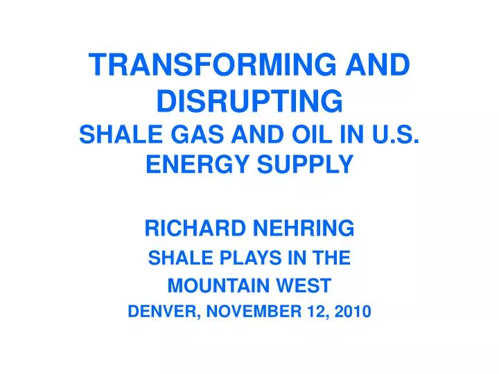 transforming and disrupting shale gas and oil in u s energy supply