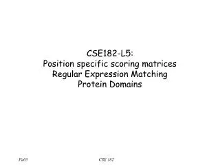 CSE182-L5: Position specific scoring matrices Regular Expression Matching Protein Domains