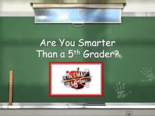 Are You Smarter Than a 5 th Grader?