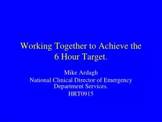 Working Together to Achieve the 6 Hour Target.