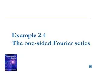 Example 2.4 The one-sided Fourier series