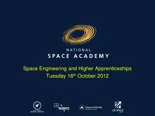 Space Engineering and Higher Apprenticeships Tuesday 16 th October 2012