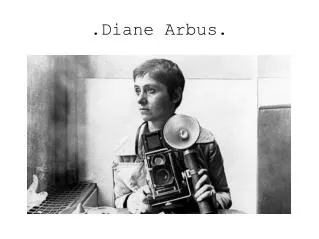 .Diane Arbus.