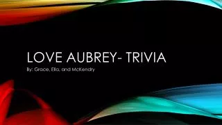 LOVE AUBREY- TRIVIA