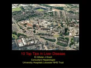 10 Top Tips in Liver Disease Dr Allister J Grant Consultant Hepatologist