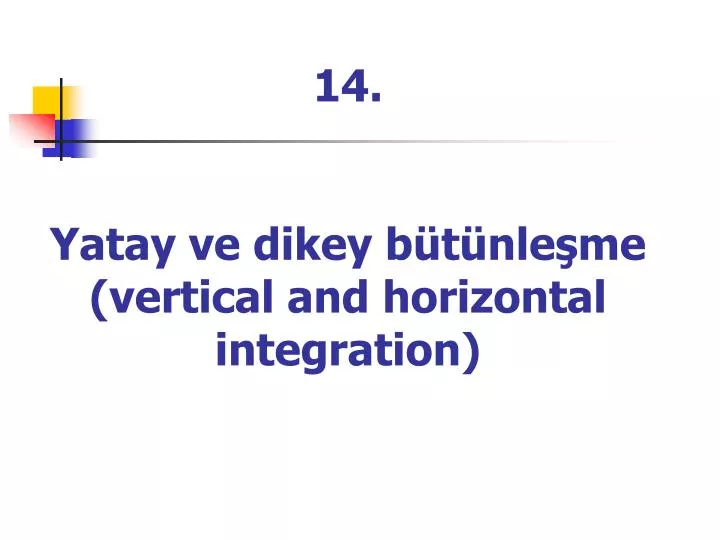 14 yatay ve dikey b t nle me vertical and horizontal integration